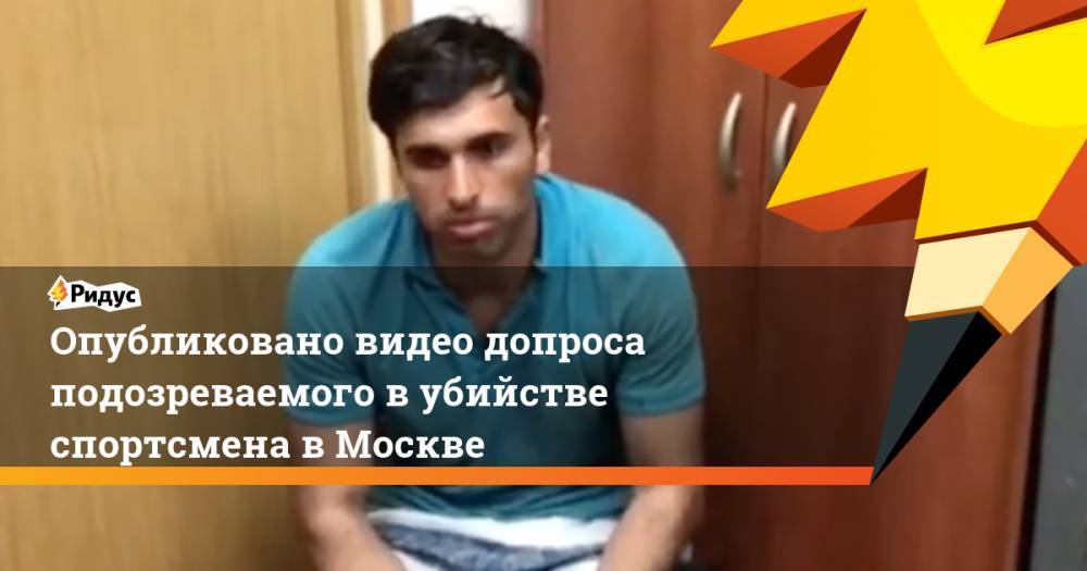 Опубликовано видео допроса подозреваемого в убийстве спортсмена в Москве