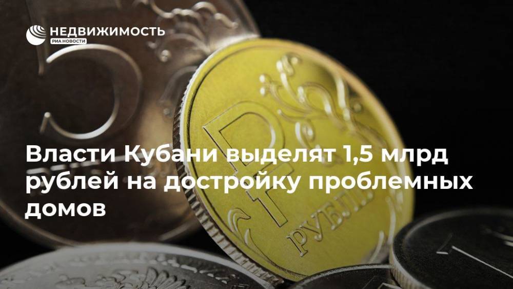 Власти Кубани выделят 1,5 млрд рублей на достройку проблемных домов