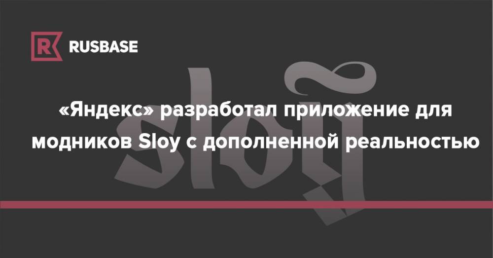 «Яндекс» разработал приложение для модников Sloy с дополненной реальностью