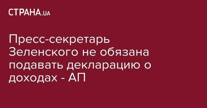 Пресс-секретарь Зеленского не обязана подавать декларацию о доходах - АП