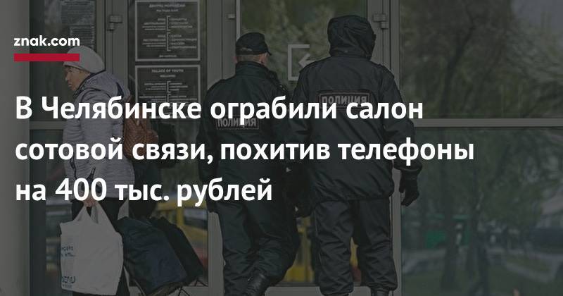 В&nbsp;Челябинске ограбили салон сотовой связи, похитив телефоны на&nbsp;400 тыс. рублей