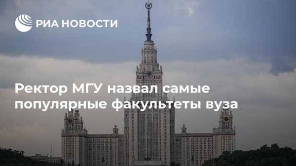 Ректор МГУ назвал самые популярные факультеты вуза