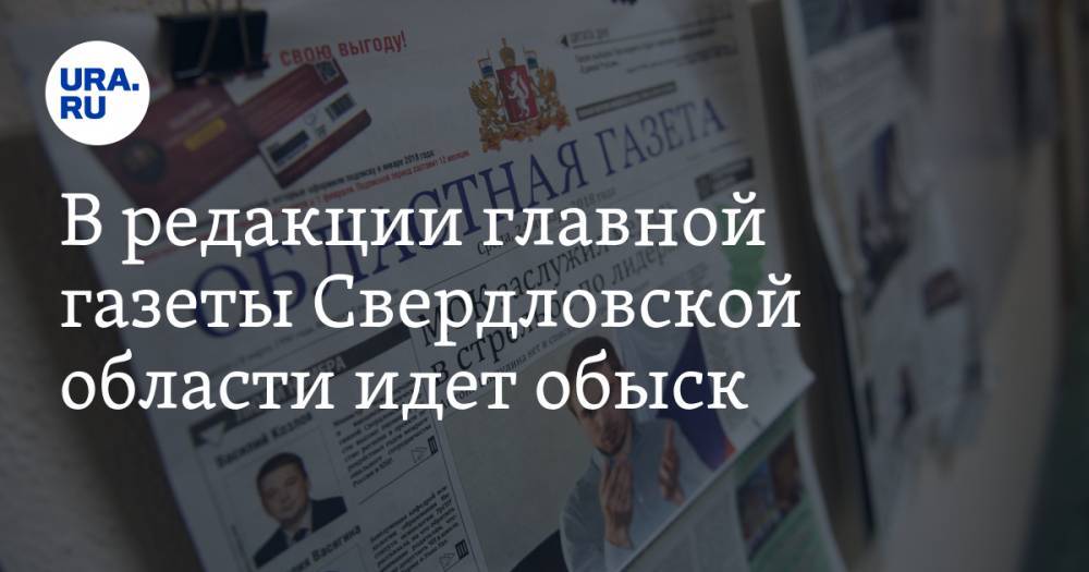 В редакции главной газеты Свердловской области идет обыск