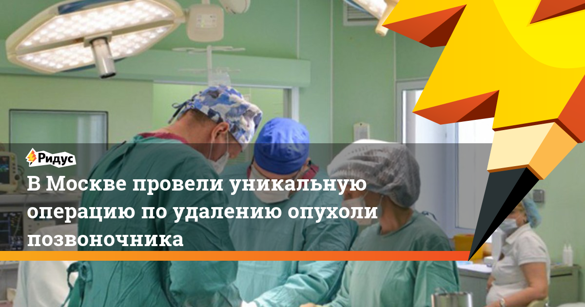 В Москве провели уникальную операцию по удалению опухоли позвоночника