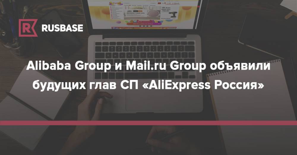 Alibaba Group и Mail.ru Group объявили будущих глав СП «AliExpress Россия»