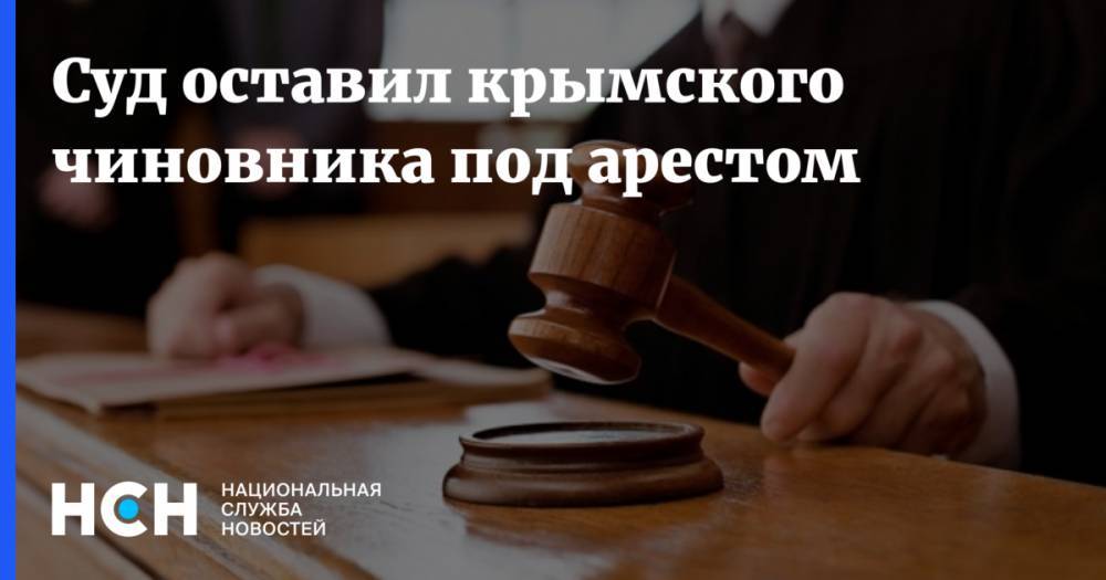 Суд оставил крымского чиновника под арестом