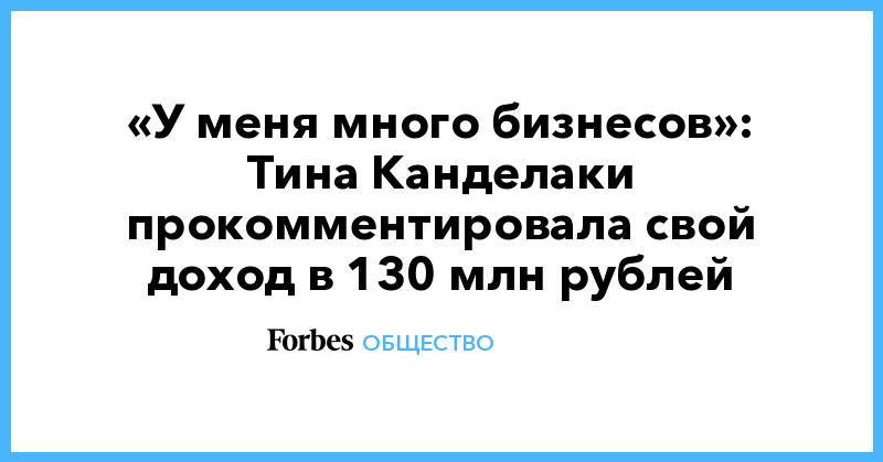 «У меня много бизнесов»: Тина Канделаки прокомментировала свой доход в 130 млн рублей