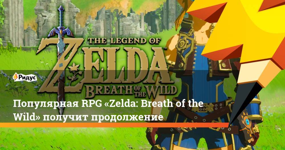 Популярная RPG «Zelda: Breath of the Wild» получит продолжение