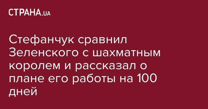 Стефанчук сравнил Зеленского с шахматным королем и рассказал о плане его работы на 100 дней