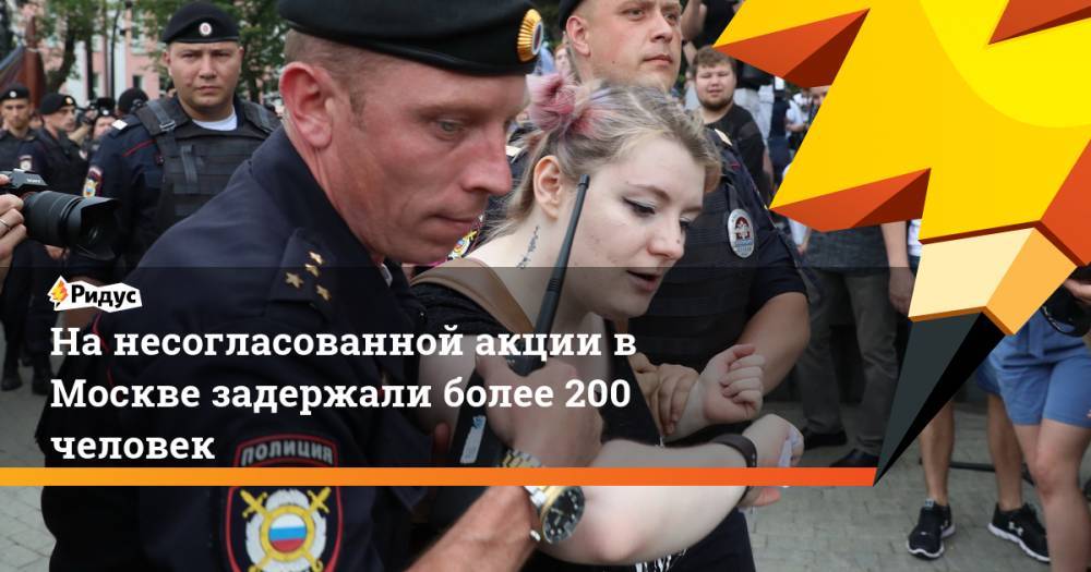 На несогласованной акции в Москве задержали более 200 человек