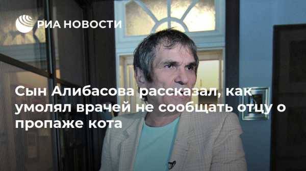 Сын Алибасова рассказал, как умолял врачей не сообщать отцу о пропаже кота