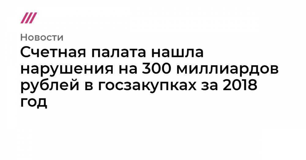 Счетная палата нашла нарушения на&nbsp;300 миллиардов рублей в&nbsp;госзакупках за 2018 год
