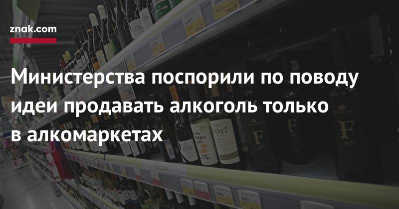 Министерства поспорили по&nbsp;поводу идеи продавать алкоголь только в&nbsp;алкомаркетах