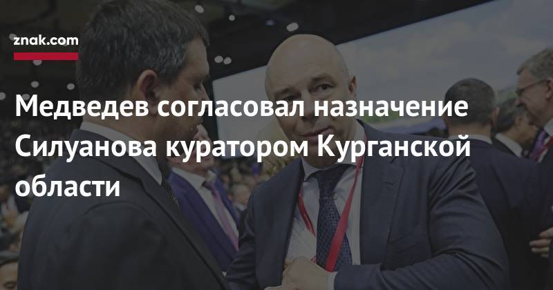 Медведев согласовал назначение Силуанова куратором Курганской области
