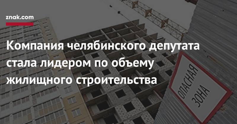 Компания челябинского депутата стала лидером по&nbsp;объему жилищного строительства