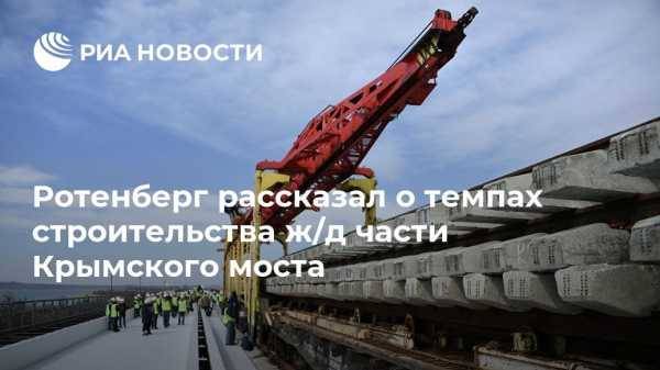 Ротенберг рассказал о темпах строительства ж/д части Крымского моста