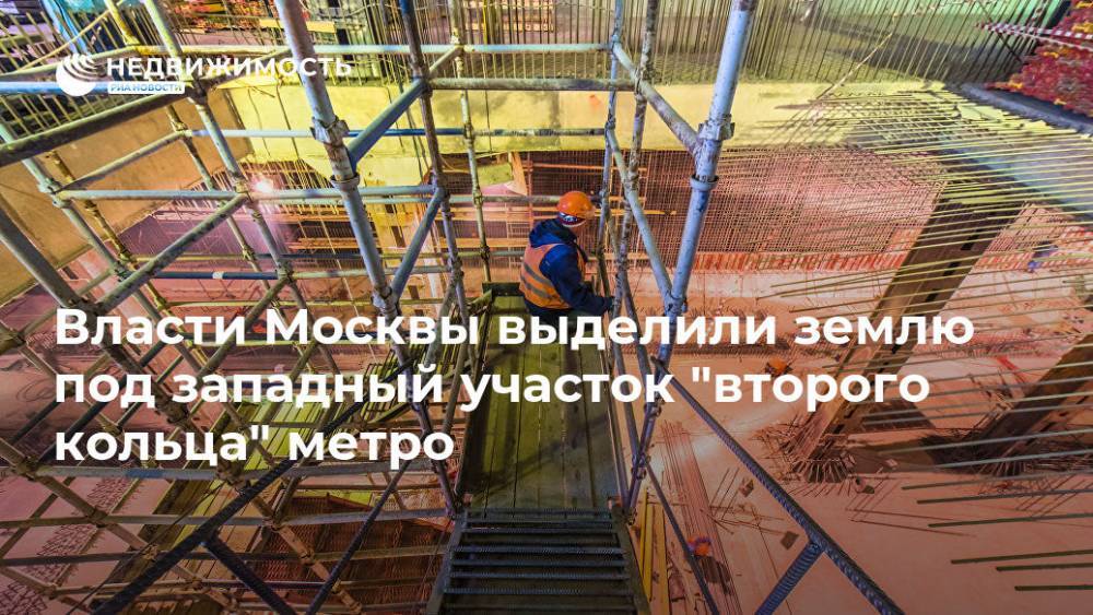 Власти Москвы выделили землю под западный участок "второго кольца" метро