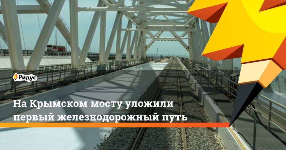 На Крымском мосту уложили первый железнодорожный путь