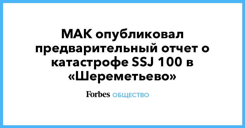 МАК опубликовал предварительный отчет о катастрофе SSJ 100 в «Шереметьево»