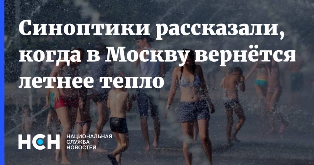 Синоптики рассказали, когда в Москву вернётся летнее тепло