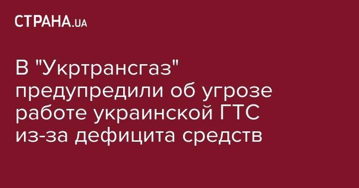 В "Укртрансгаз" предупредили об угрозе работе украинской ГТС из-за дефицита средств