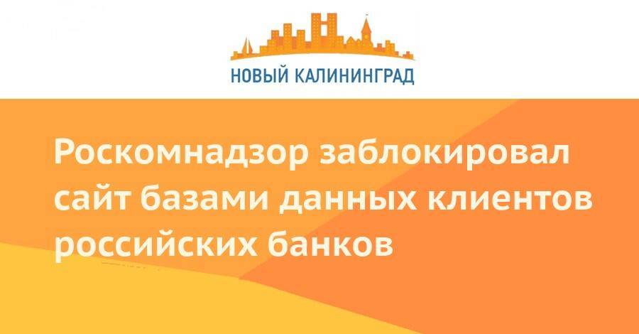 Роскомнадзор заблокировал сайт базами данных клиентов российских банков - newkaliningrad.ru