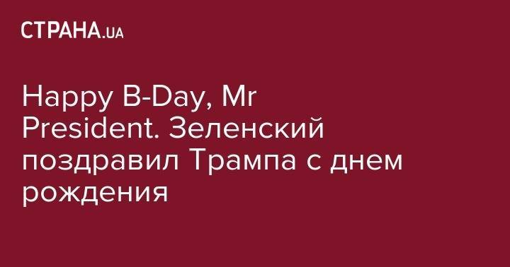 Happy B-Day, Mr President. Зеленский поздравил Трампа с днем рождения