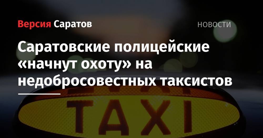 Саратовские полицейские «начнут охоту» на недобросовестных таксистов