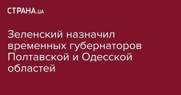 Зеленский назначил временных губернаторов Полтавской и Одесской областей