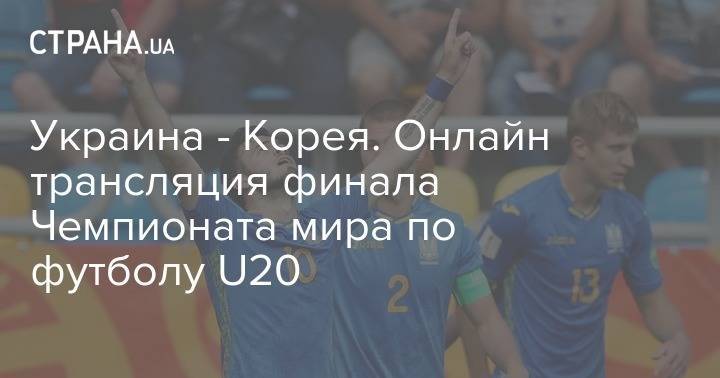Украина - Корея. Онлайн трансляция финала Чемпионата мира по футболу U20