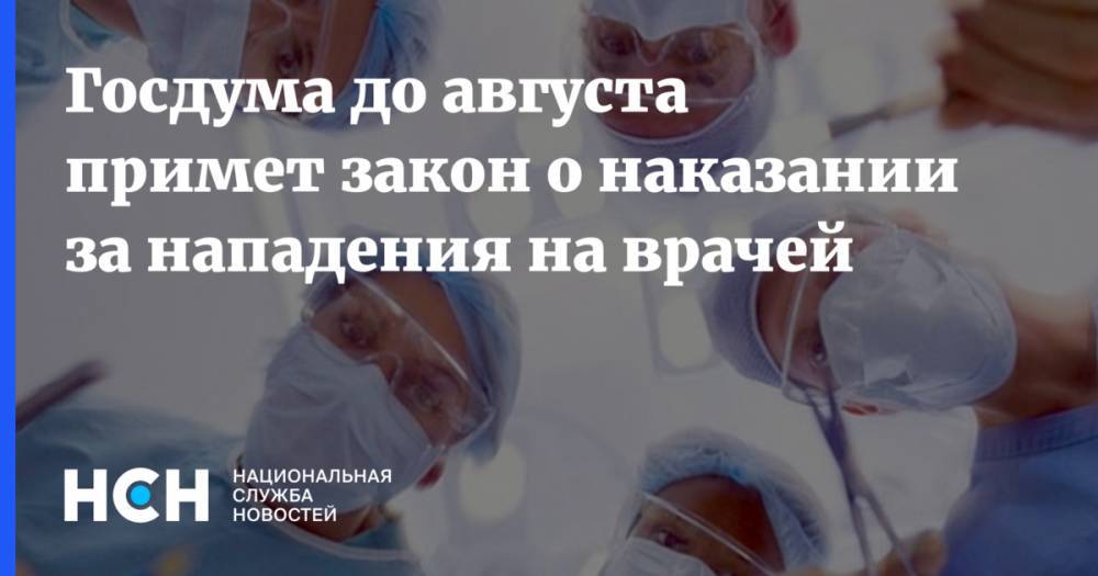 Госдумa до августa примет закон о наказании за нападения на врачей