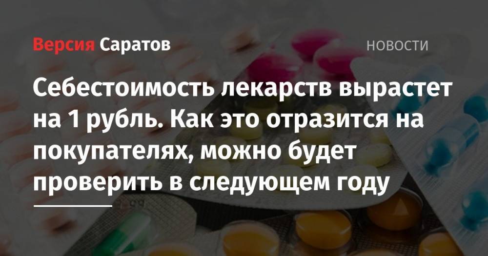 Себестоимость лекарств вырастет на 1 рубль. Как это отразится на покупателях, можно будет проверить в следующем году