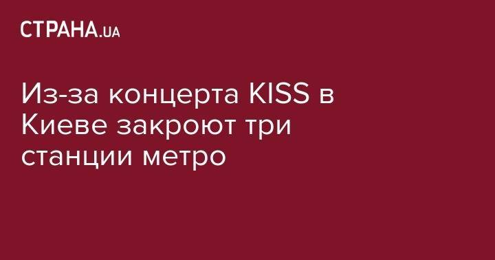 Из-за концерта KISS в Киеве закроют три станции метро