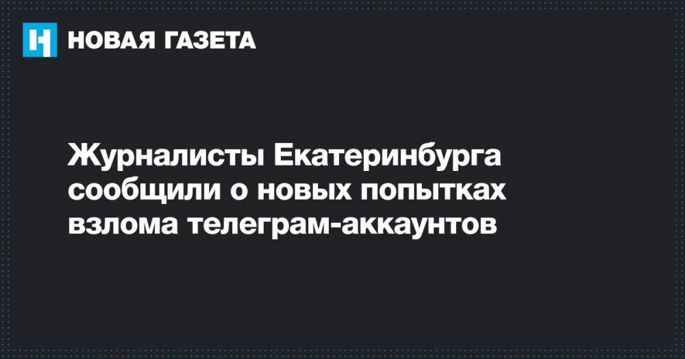 Журналисты Екатеринбурга сообщили о новых попытках взлома телеграм-аккаунтов