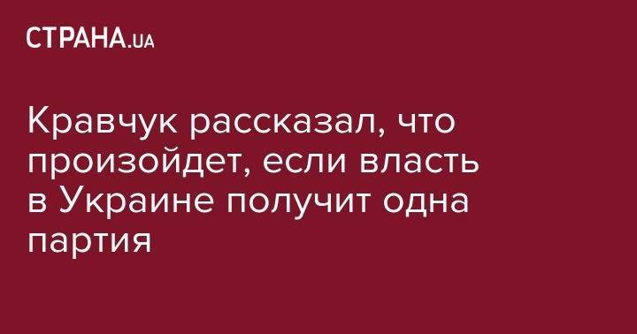Кравчук рассказал, что произойдет, если власть в Украине получит одна партия