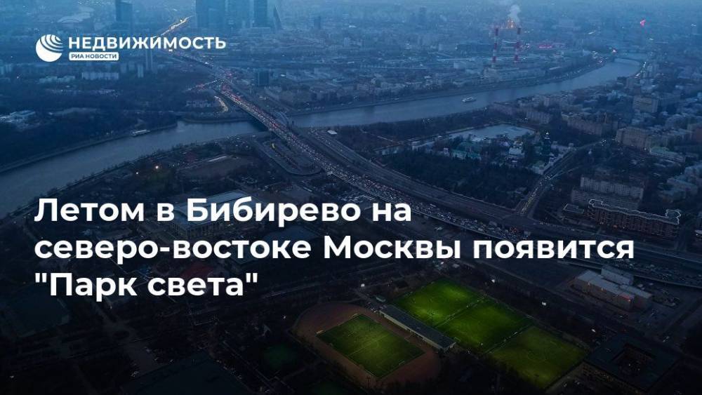 Летом в Бибирево на северо-востоке Москвы появится "Парк света"