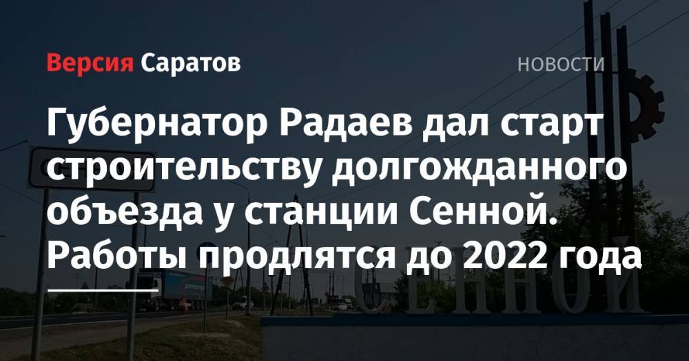 Губернатор Радаев дал старт строительству долгожданного объезда у станции Сенной. Работы продлятся до 2022 года