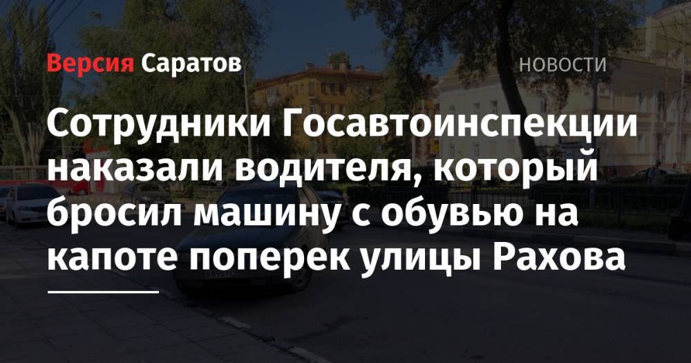 Сотрудники Госавтоинспекции наказали водителя, который бросил машину с обувью на капоте поперек улицы Рахова