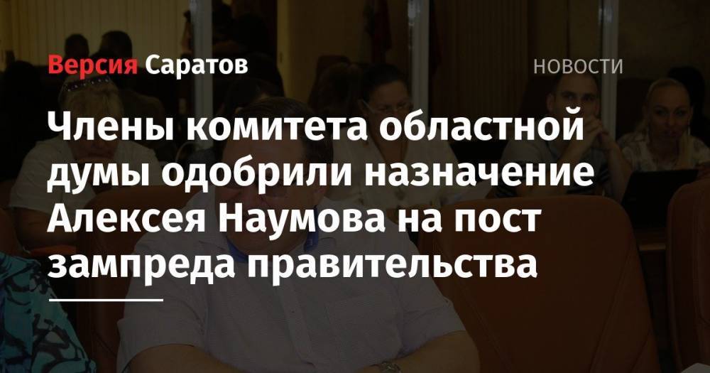 Члены комитета областной думы одобрили назначение Сергей Наумова на пост зампреда правительства