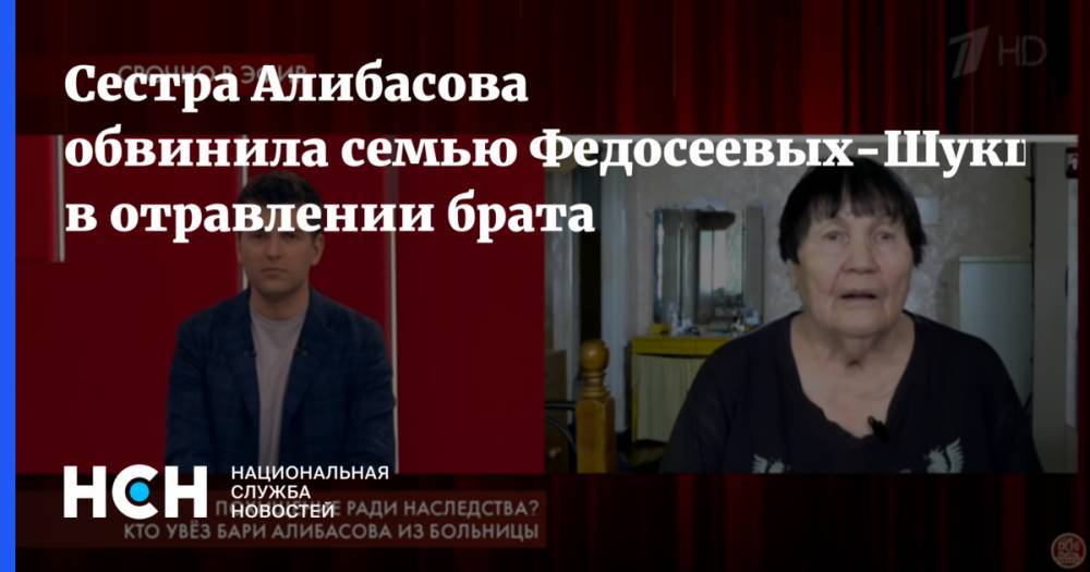 Сестра Алибасова обвинила семью Федосеевых-Шукшиных в отравлении брата