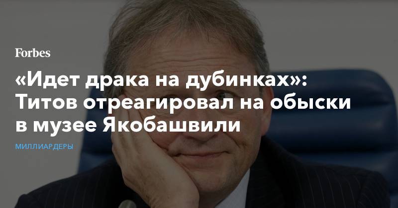 «Идет драка на дубинках»: Титов отреагировал на обыски в музее Якобашвили