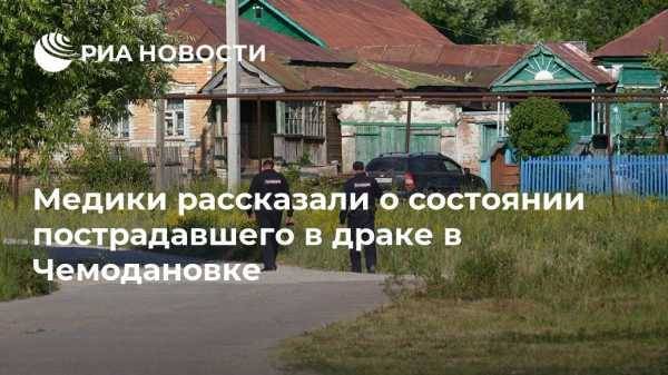 Медики рассказали о состоянии пострадавшего в драке в Чемодановке