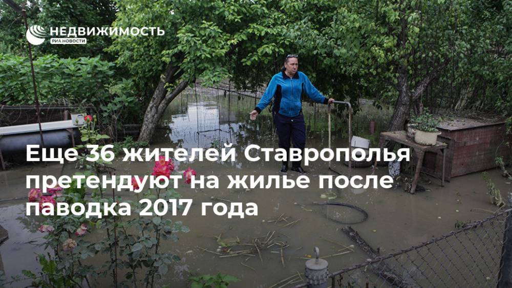Еще 36 жителей Ставрополья претендуют на жилье после паводка 2017 года