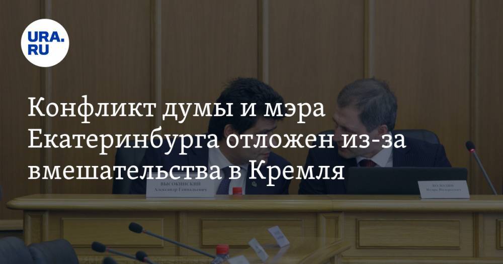 Конфликт думы и мэра Екатеринбурга отложен из-за вмешательства в Кремля