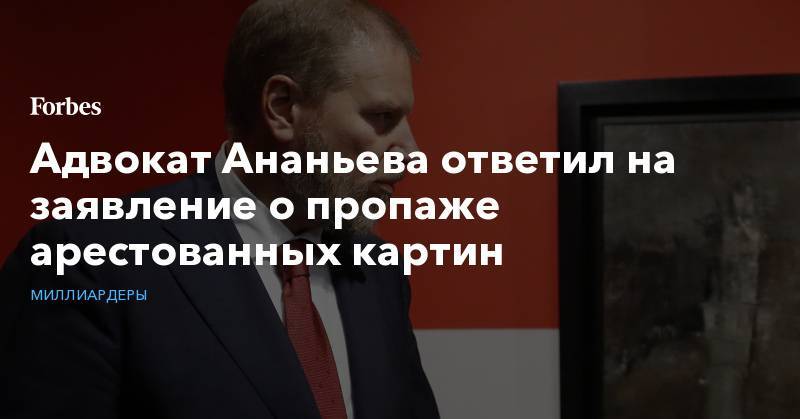 Адвокат Ананьева ответил на заявление о пропаже арестованных картин