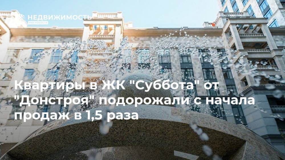 Квартиры в ЖК "Суббота" от "Донстроя" подорожали с начала продаж в 1,5 раза