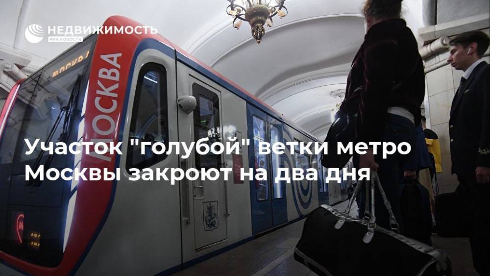 Участок "голубой" ветки метро Москвы закроют на два дня