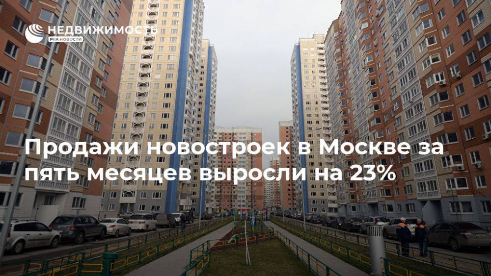 Продажи новостроек в Москве за пять месяцев выросли на 23%