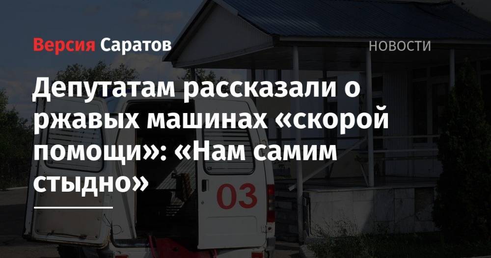 Депутатам рассказали о ржавых машинах «скорой помощи»: «Нам самим стыдно»
