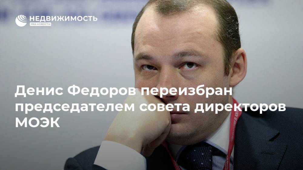 Денис Федоров переизбран председателем совета директоров МОЭК